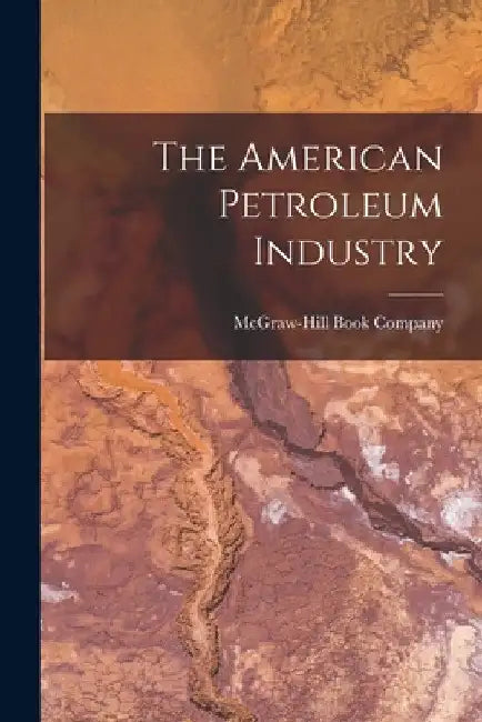 The American Petroleum Industry by McGraw-Hill Book Company