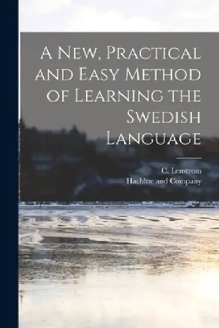 A new, Practical and Easy Method of Learning the Swedish Language by C. Lenstrom