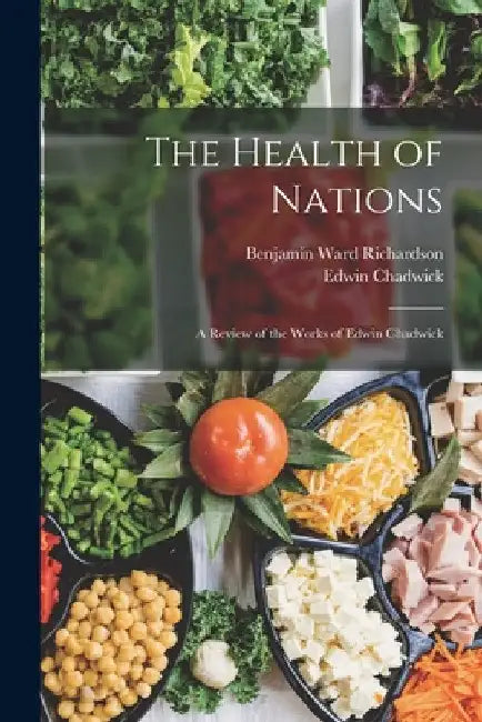 The Health of Nations: A Review of the Works of Edwin Chadwick by Benjamin Ward Richardson