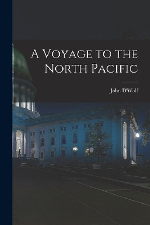 A Voyage to the North Pacific by John D'Wolf