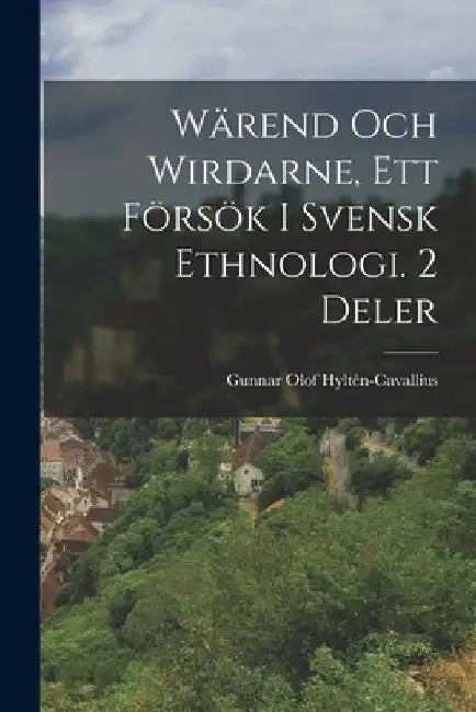 Wärend Och Wirdarne, Ett Försök I Svensk Ethnologi. 2 Deler by Gunnar Olof Hyltén-Cavallius