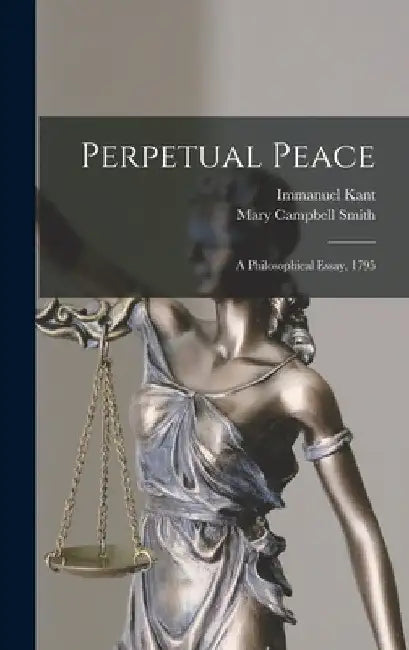 Perpetual Peace; a Philosophical Essay, 1795 by Immanuel Kant