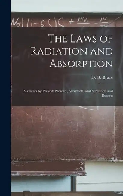 The Laws of Radiation and Absorption; Memoirs by Prévost, Stewart, Kirchhoff, and Kirchhoff and Bunsen by D. B. (de Witt Bristol) 1859- Brace