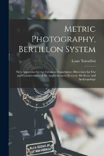 Metric Photography, Bertillon System; new Apparatus for the Criminal Department; Directions for use and Consideration of the Applications to Forensic by Louis Tomellini