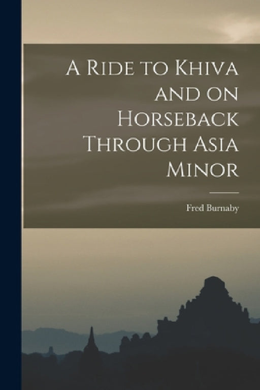 A Ride to Khiva and on Horseback Through Asia Minor by Fred Burnaby
