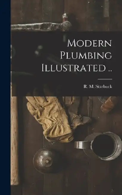 Modern Plumbing Illustrated .. by R. M. (Robert Macy) 1844-1 Starbuck