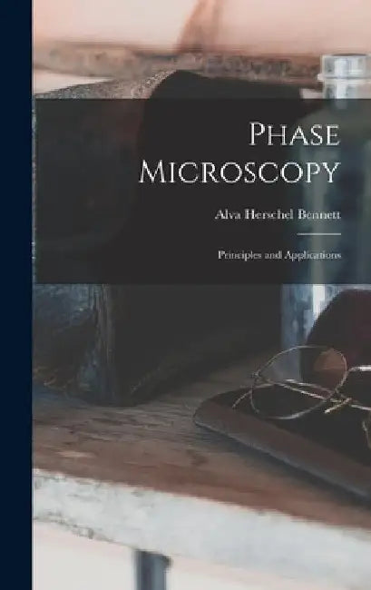 Phase Microscopy; Principles and Applications by Alva Herschel Bennett