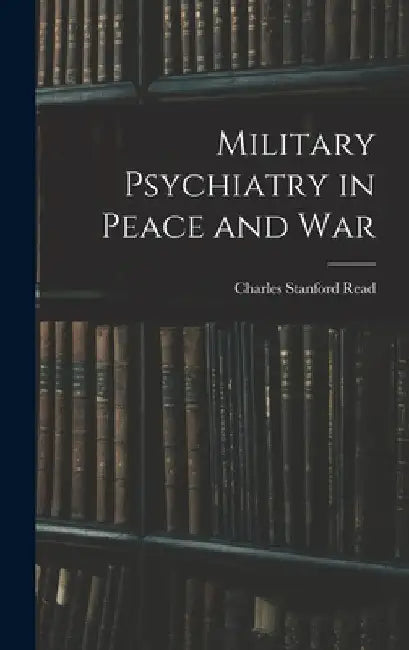 Military Psychiatry in Peace and War by Charles Stanford Read