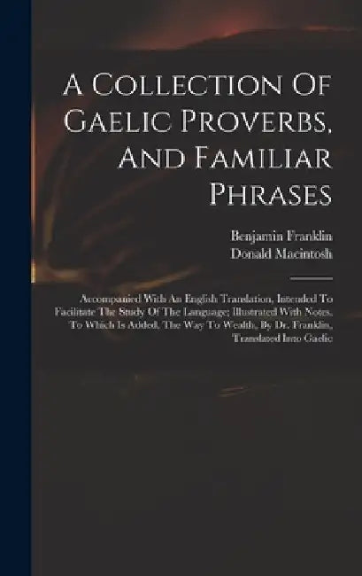 A Collection Of Gaelic Proverbs, And Familiar Phrases: Accompanied With An English Translation, Intended To Facilitate The Study Of The Language; Illu by Donald 1743-1808 Cn Macintosh