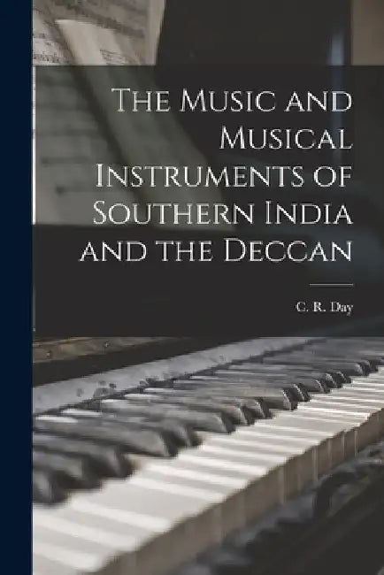 The Music and Musical Instruments of Southern India and the Deccan by C. R. 1860-1900 Day