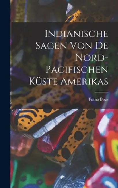 Indianische Sagen von de nord-pacifischen Küste Amerikas by Franz Boas