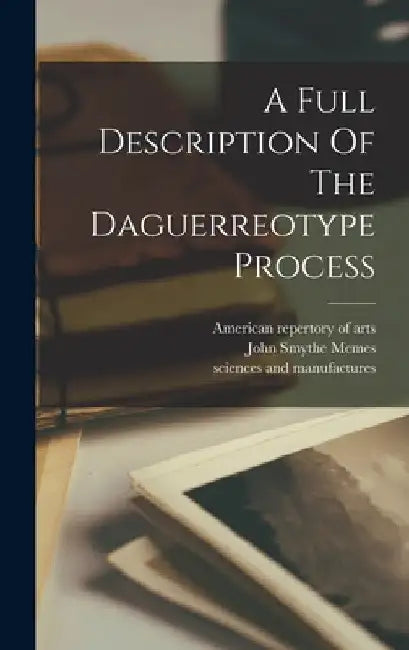 A Full Description Of The Daguerreotype Process by John Smythe Memes