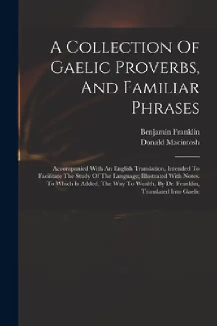 A Collection Of Gaelic Proverbs, And Familiar Phrases: Accompanied With An English Translation, Intended To Facilitate The Study Of The Language; Illu by Donald 1743-1808 Cn Macintosh