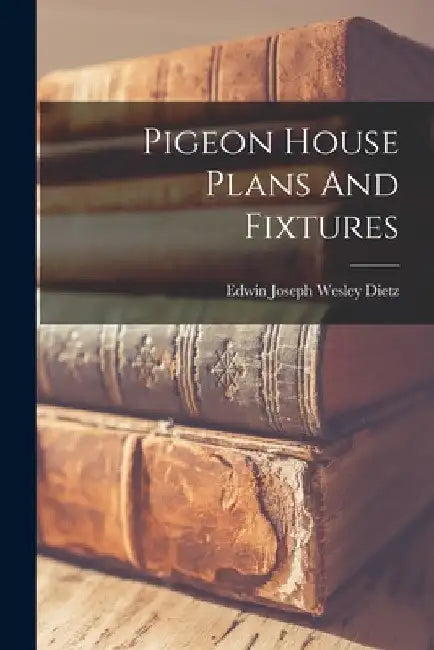 Pigeon House Plans And Fixtures by Edwin Joseph Wesley Dietz