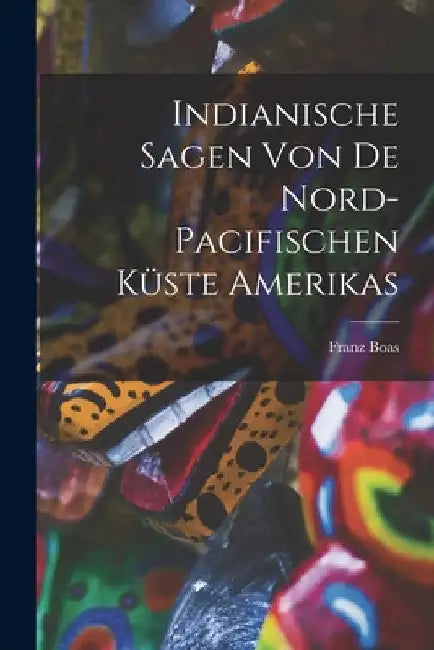 Indianische Sagen von de nord-pacifischen Küste Amerikas by Franz Boas