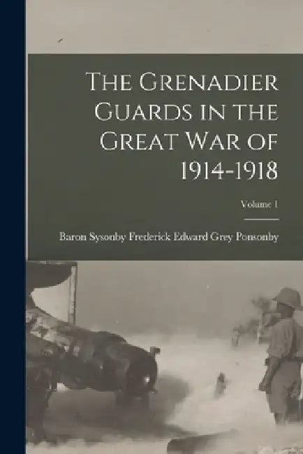 The Grenadier Guards in the Great war of 1914-1918; Volume 1 by Frederick Edward Grey Baro Ponsonby