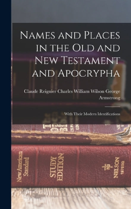 Names and Places in the Old and New Testament and Apocrypha: With Their Modern Identifications by Charles William Wilson CL Armstrong