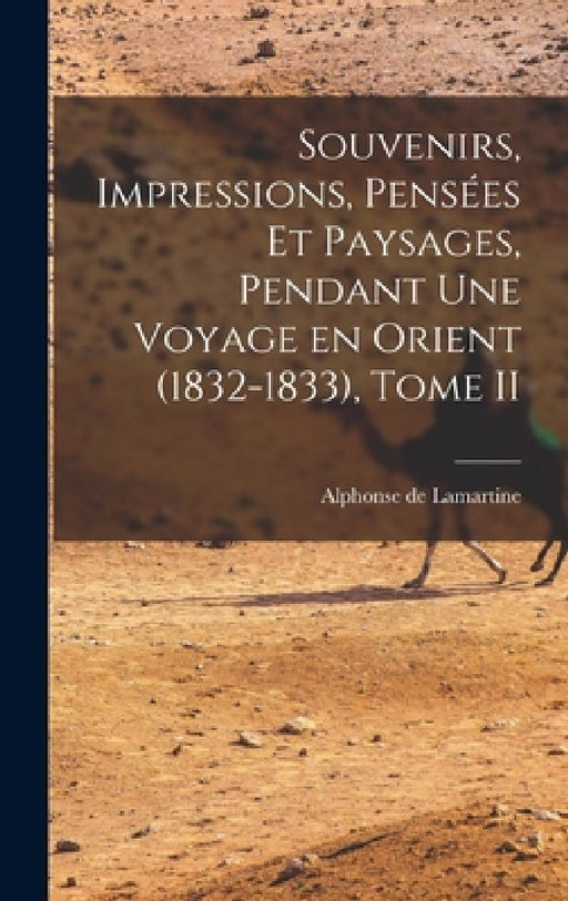 Souvenirs, Impressions, Pensées et Paysages, Pendant une Voyage en Orient (1832-1833), Tome II by Alphonse De Lamartine