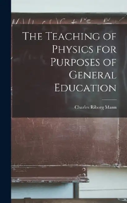 The Teaching of Physics for Purposes of General Education by Charles Riborg Mann
