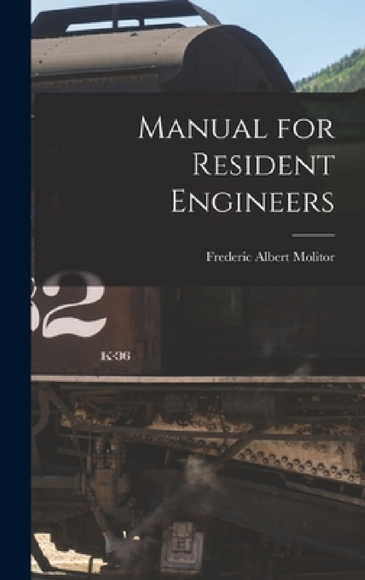 Manual for Resident Engineers by Frederic Albert Molitor