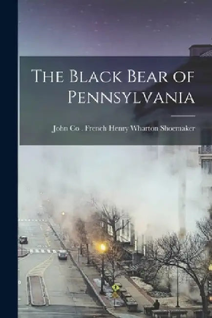The Black Bear of Pennsylvania by John Co French Wharton Shoemaker