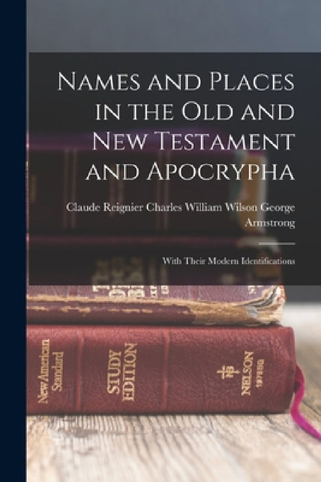 Names and Places in the Old and New Testament and Apocrypha: With Their Modern Identifications by Charles William Wilson CL Armstrong