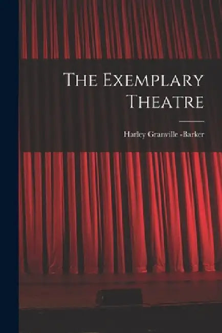 The Exemplary Theatre by Harley Granville -Barker