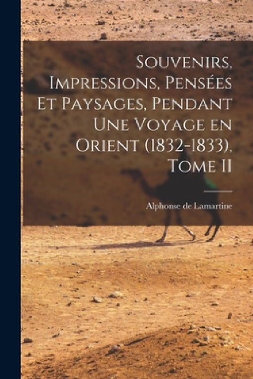 Souvenirs, Impressions, Pensées et Paysages, Pendant une Voyage en Orient (1832-1833), Tome II by Alphonse De Lamartine
