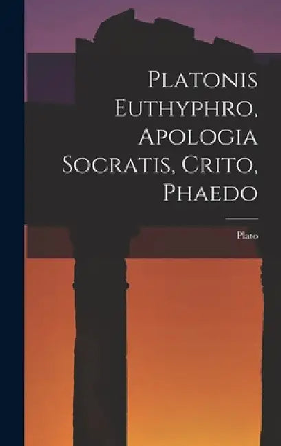 Platonis Euthyphro, Apologia Socratis, Crito, Phaedo by Plato