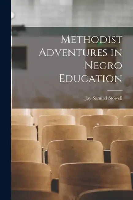 Methodist Adventures in Negro Education by Jay Samuel Stowell