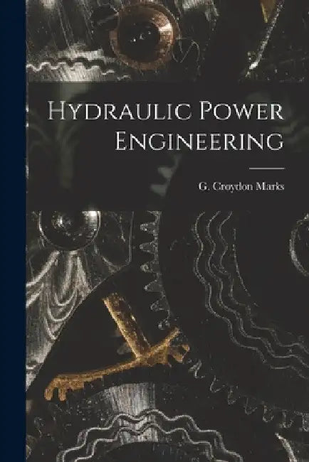 Hydraulic Power Engineering by G. Croydon Marks