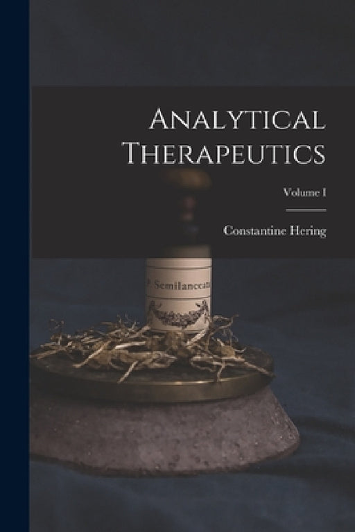 Analytical Therapeutics; Volume I by Constantine Hering