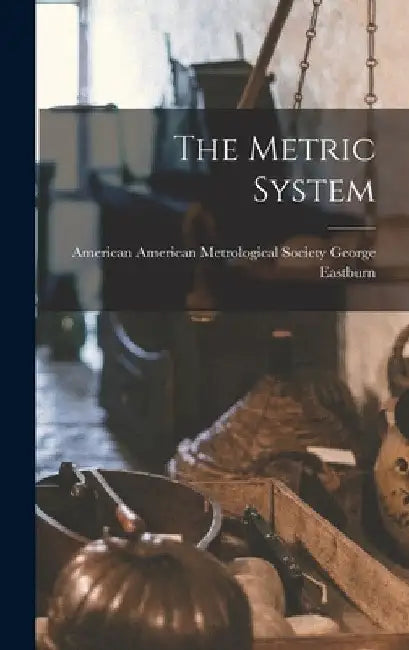 The Metric System by American Metrological Socie Eastburn