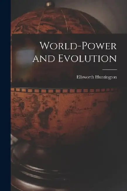 World-Power and Evolution by Ellsworth Huntington