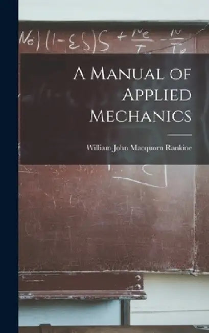 A Manual of Applied Mechanics by William John Macquorn Rankine