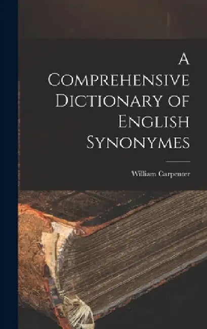 A Comprehensive Dictionary of English Synonymes by William Carpenter