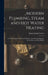 Modern Plumbing, Steam and Hot Water Heating: A New Practical Work for the Plumber, the Heating Engineer, the Architect, and the Builder by James Joseph Lawler