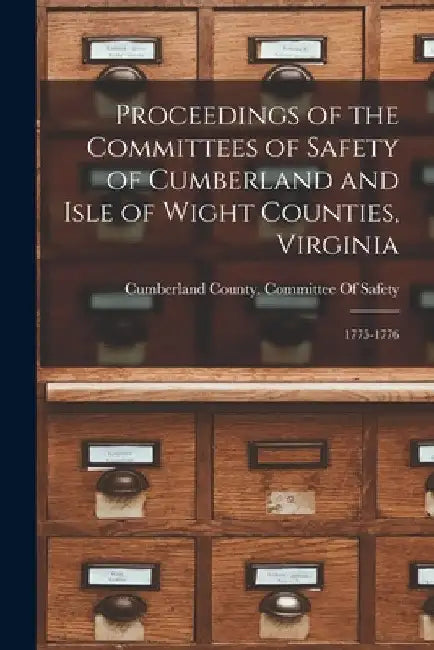 Proceedings of the Committees of Safety of Cumberland and Isle of Wight Counties, Virginia: 1775-1776 by Cumberland County (Va ) Committee of