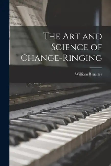 The Art and Science of Change-Ringing by William Banister