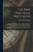 The New Practical Navigator: Being a Complete Epitome of Navigation: To Which Are Added, All the Tables Requisite for Determining the Latitude and by John Hamilton Moore