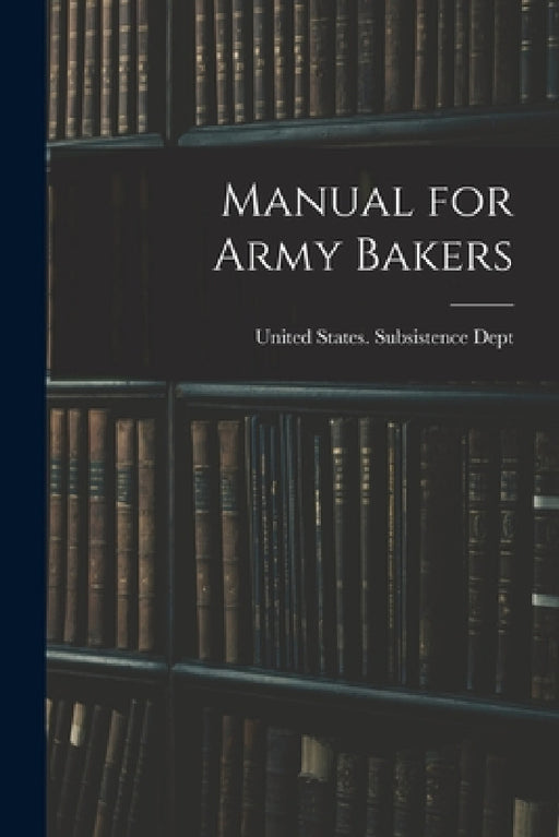 Manual for Army Bakers by United States Subsistence Dept