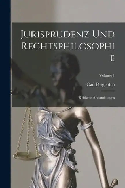 Jurisprudenz Und Rechtsphilosophie: Kritische Abhandlungen; Volume 1 by Carl Bergbohm