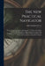 The New Practical Navigator: Being a Complete Epitome of Navigation: To Which Are Added, All the Tables Requisite for Determining the Latitude and by John Hamilton Moore