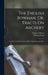 The English Bowman, Or, Tracts On Archery: To Which Is Added the Second Part of the Bowman's Glory by William Wood