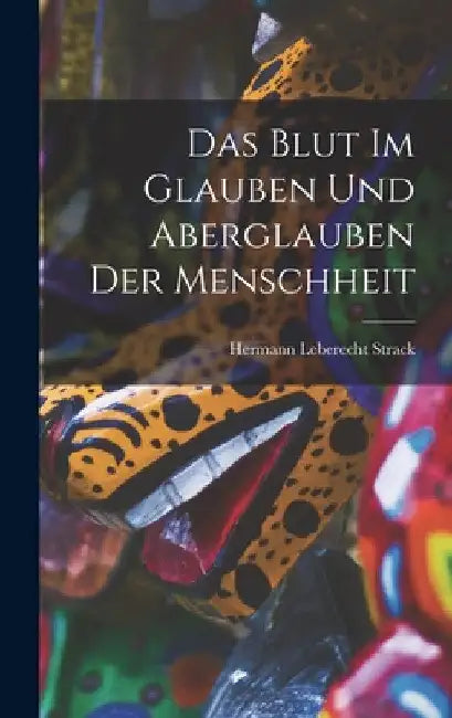 Das Blut Im Glauben Und Aberglauben Der Menschheit by Hermann Leberecht Strack