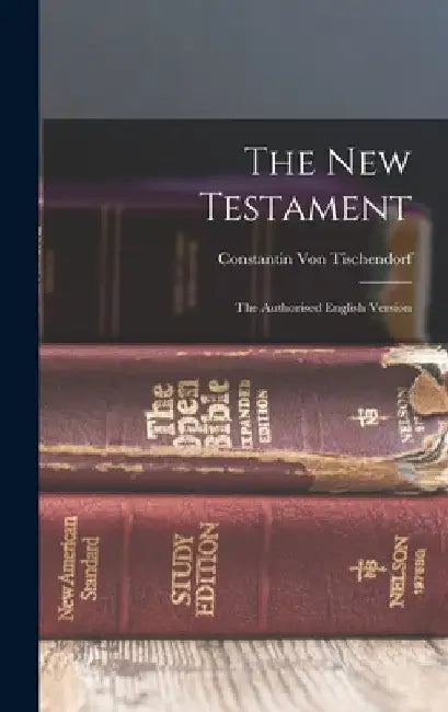 The New Testament: The Authorised English Version by Constantin Von Tischendorf