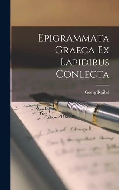 Epigrammata Graeca Ex Lapidibus Conlecta by Georg Kaibel
