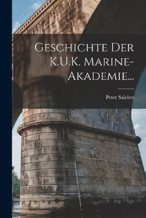 Geschichte Der K.U.K. Marine-Akademie... by Peter Salcher
