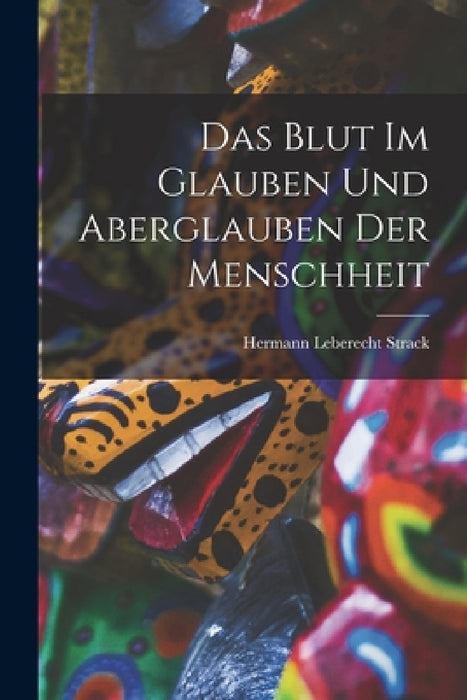Das Blut Im Glauben Und Aberglauben Der Menschheit by Hermann Leberecht Strack