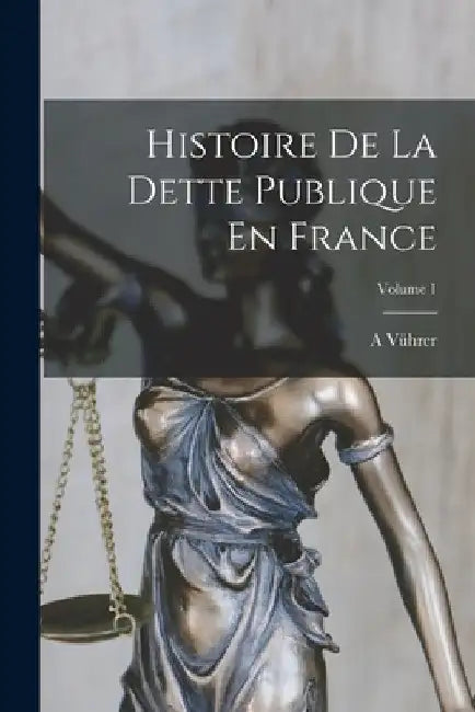 Histoire De La Dette Publique En France; Volume 1 by A. Vührer